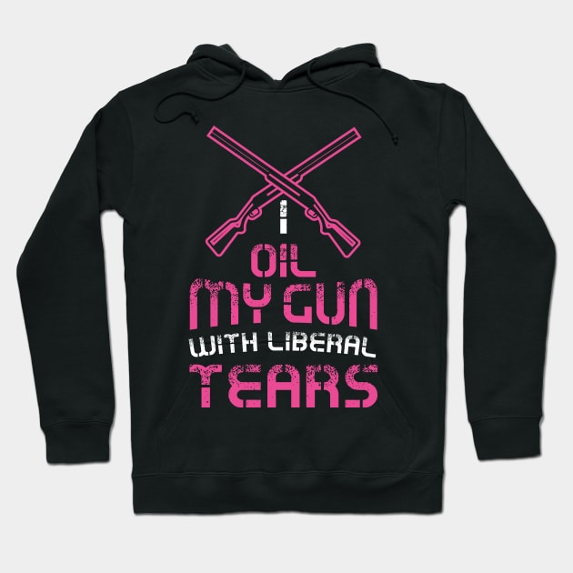 Womens I oil my guns with liberal tears - Funny Gun Girl T-Shirt Hoodie by Shirtbubble